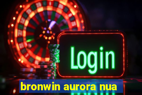 bronwin aurora nua